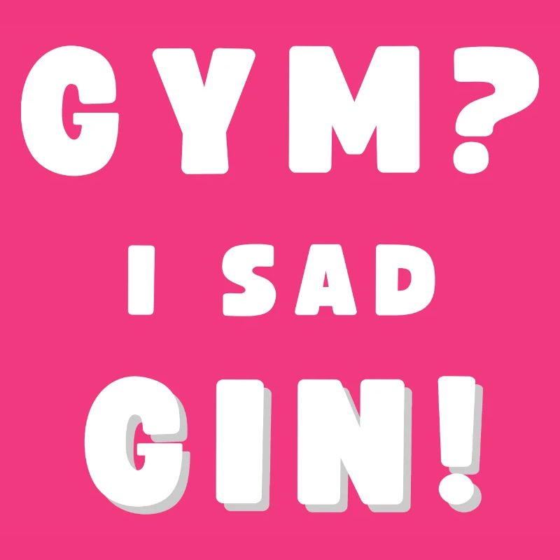 GYM? - I SAD GIN! Funny drinking saying
