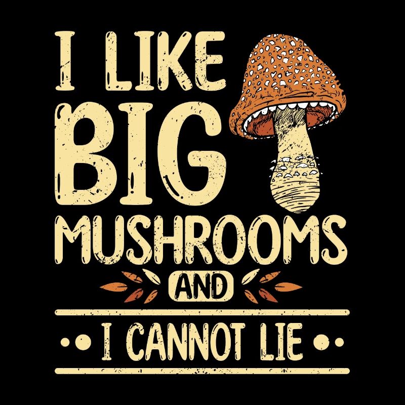 I like big mushrooms and I cannot lie