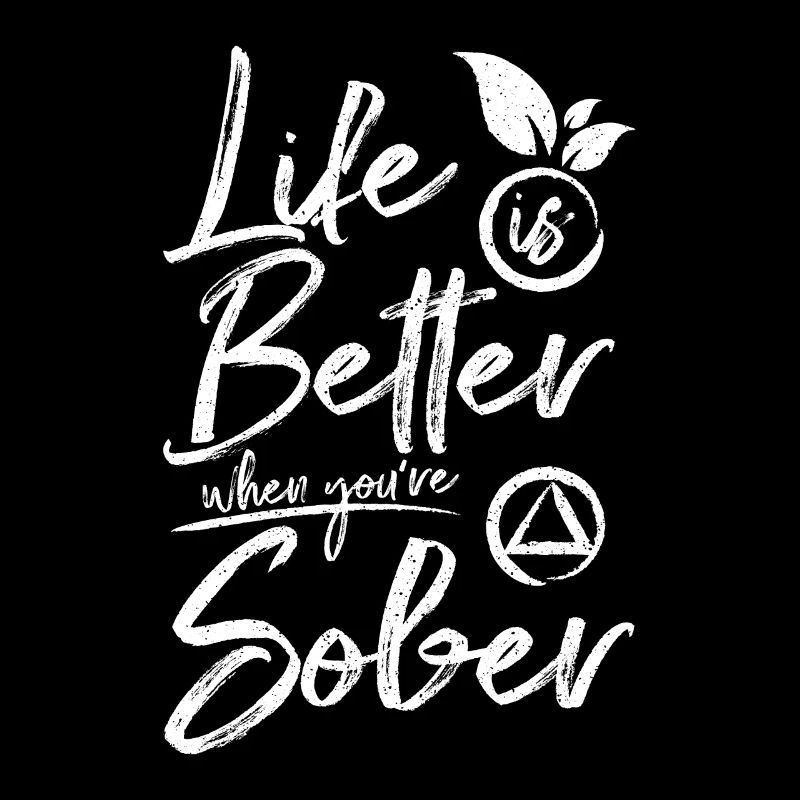 Sobriety Life is better when you're sober