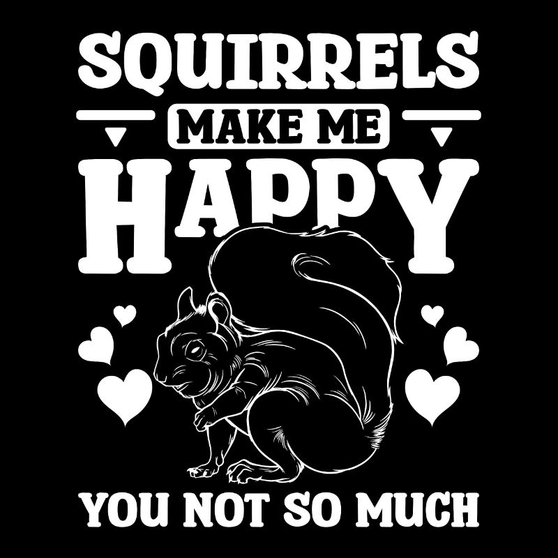 Squirrels make me happy you not so much