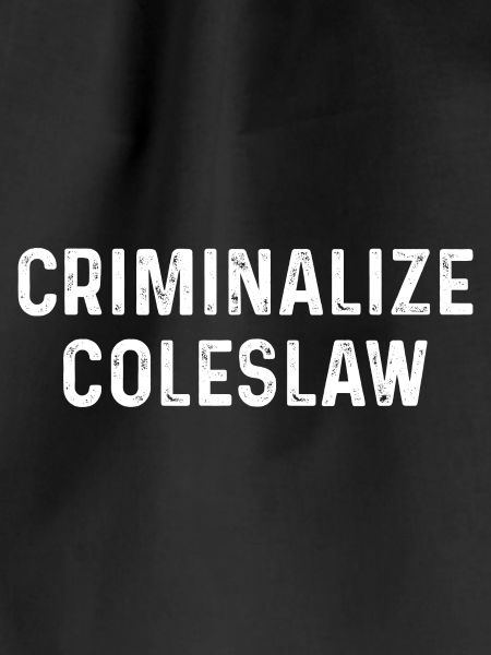Criminalize Coleslaw
