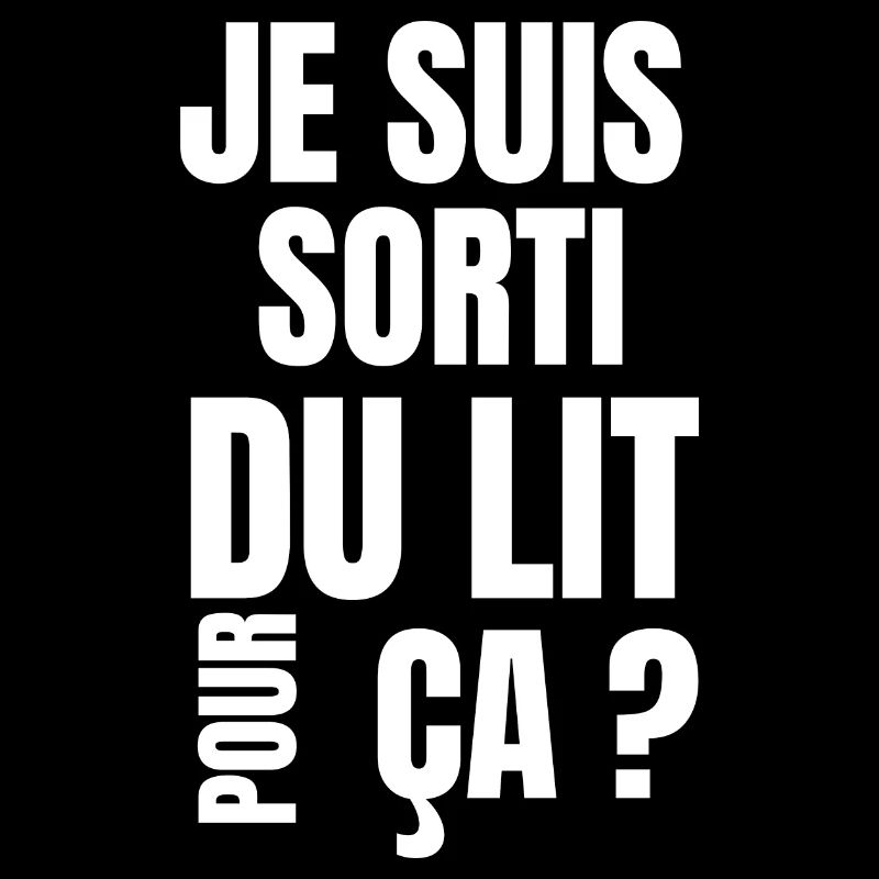 je suis sorti du lit pour ça