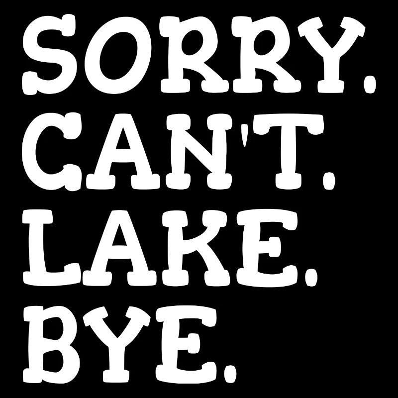 Sorry Can't lake Bye