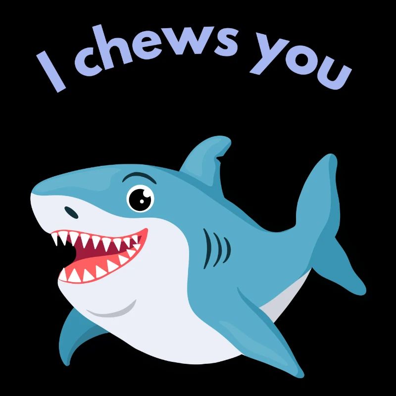 I chews you
