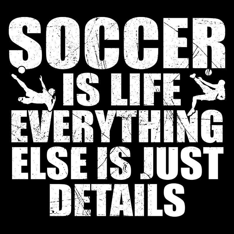 Soccer is life, everything else is just details
