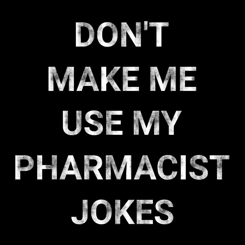 Don t Make Me Use My Pharmacist Jokes