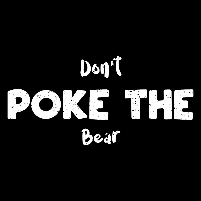 Don't Poke The Bear - Bear