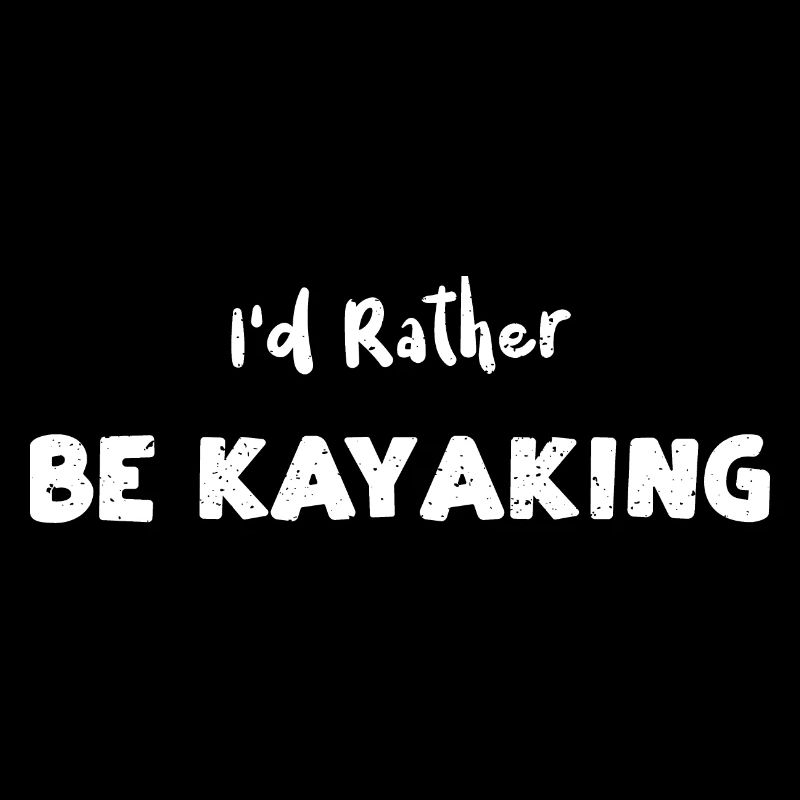 I'd Rather Be Kayaking - Kayaking