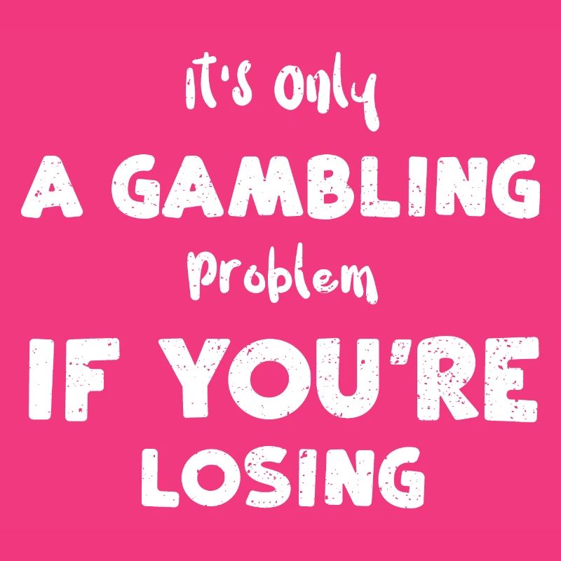 It's Only A Gambling Problem If...
