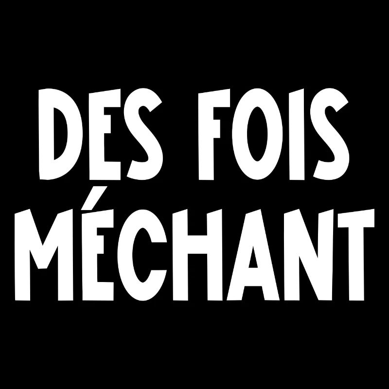 des fois méchant