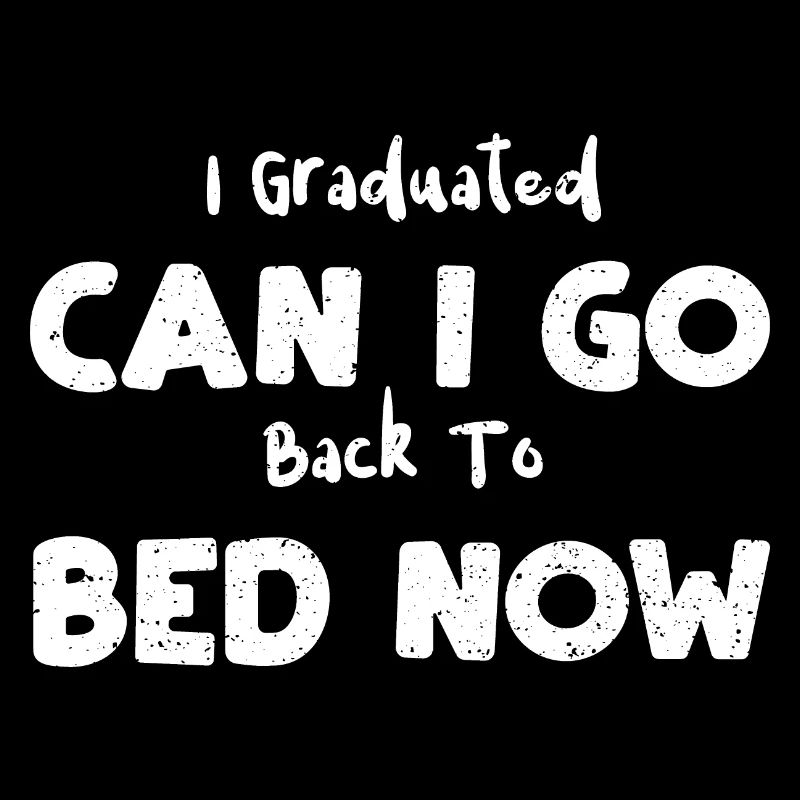 I Graduated Can I Go Back To Bed...