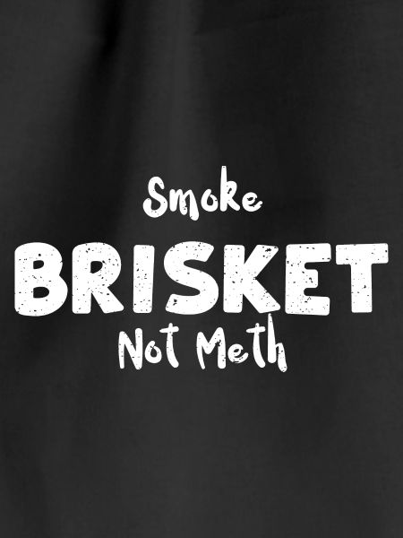 Smoke Brisket Not Meth - BBQ
