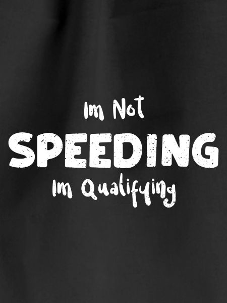 Im Not Speeding Im Qualifying