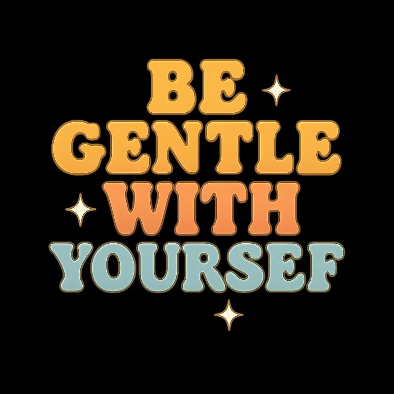 be gentle with yourself