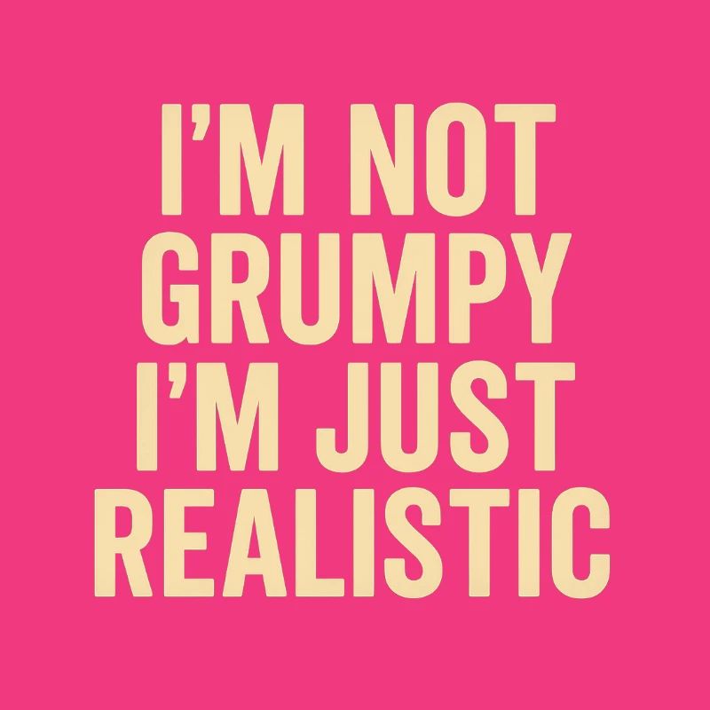 Not grumpy, just realistic