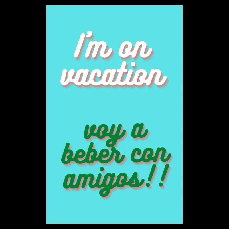 I'M ON VACATION. VOY A BEBER CON AMIGOS