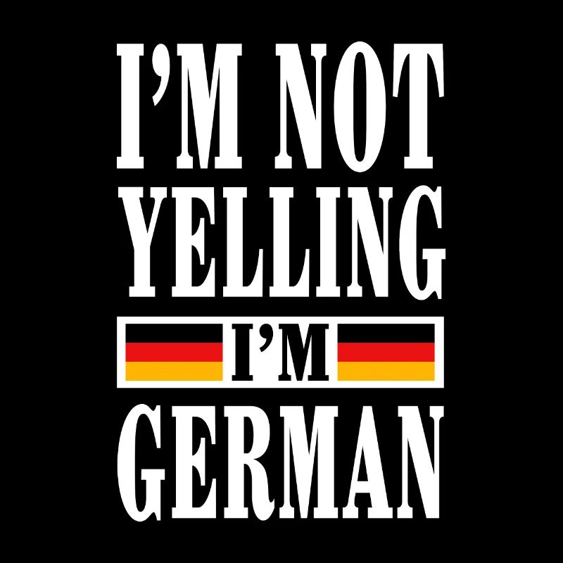 I'm not yelling I'm German