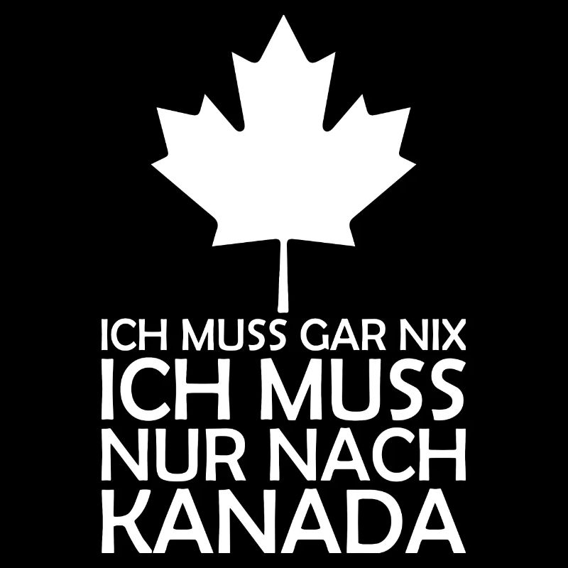 Ich muss gar nix ich muss nur nach Kanada