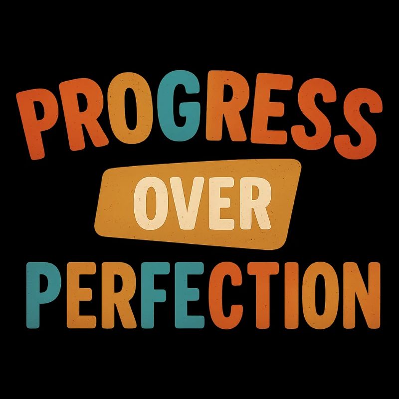 Progress Over Perfection