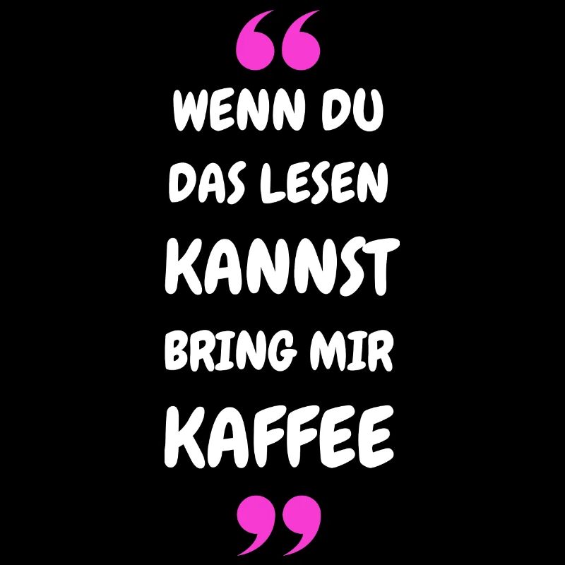 Wenn du das lesen kannst bring mir Kaffee