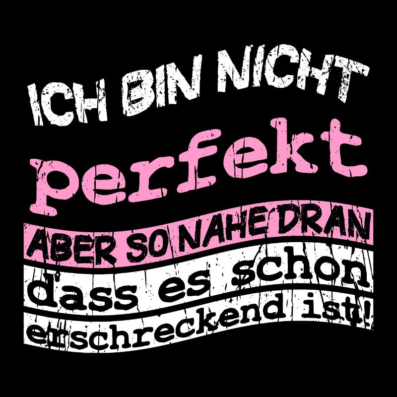 Ich bin nicht perfekt aber so nahe dran dass es sc