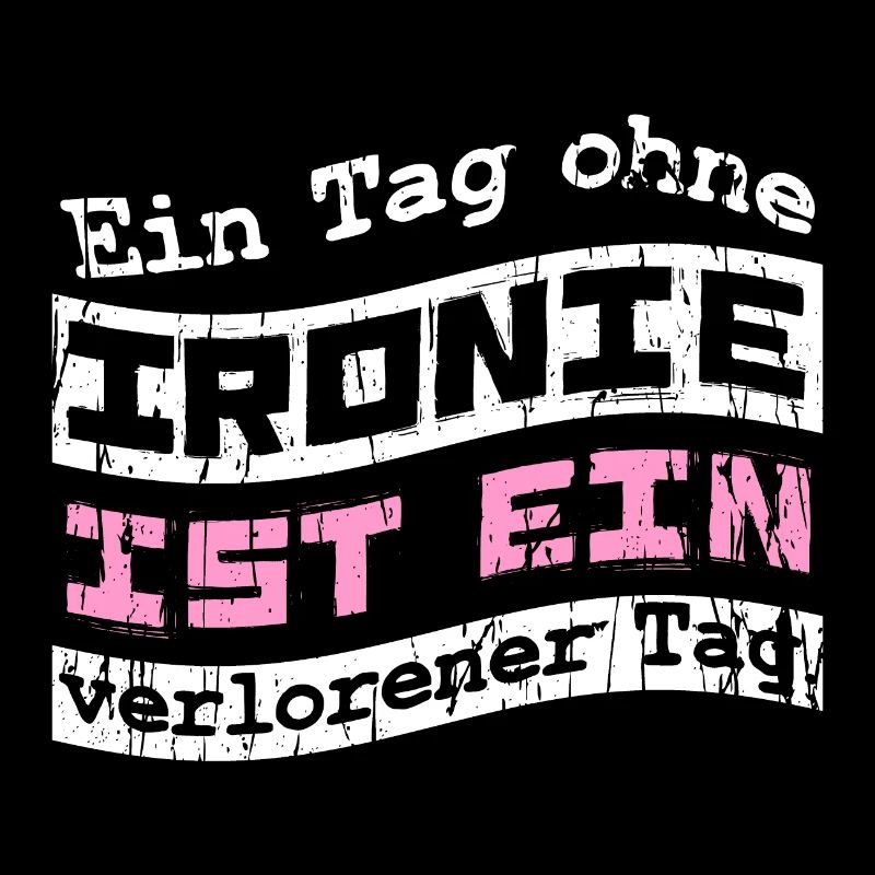 Ein Tag ohne Ironie ist ein verlorener Tag.