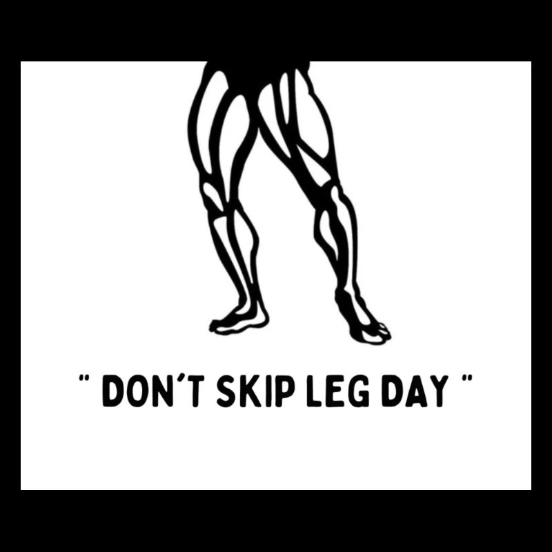 " Don't skip leg day "