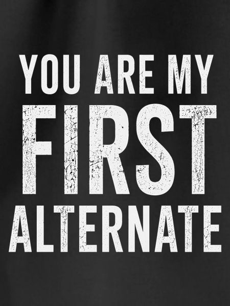 You are my first alternate