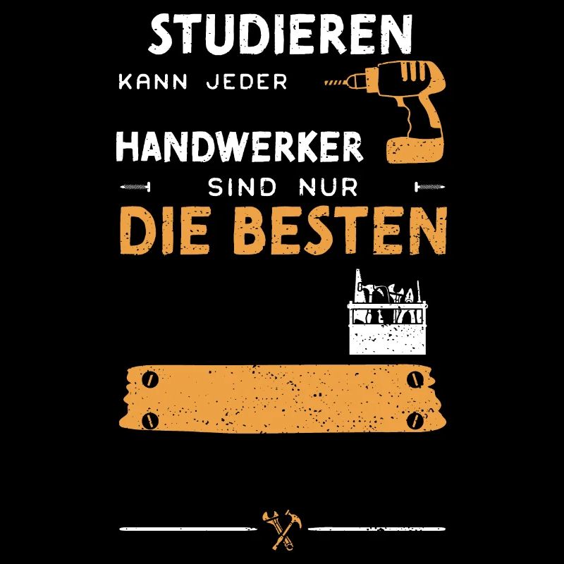 Studieren Kann Jeder Handwerker...