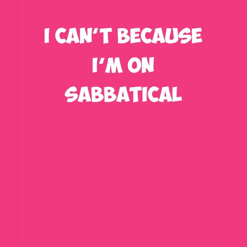 i can't because i'm on sabbatical, sabbatical