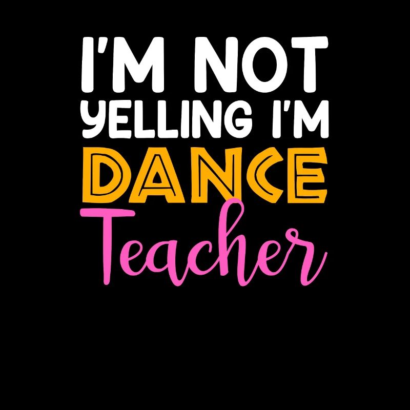 I'm Not Yelling i'm Dance Teacher, Dancing Teacher