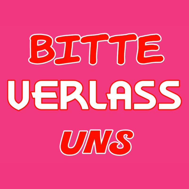 Bitte Verlass uns