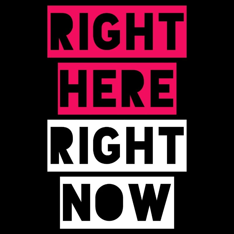RIGHT HERE RIGHT NOW
