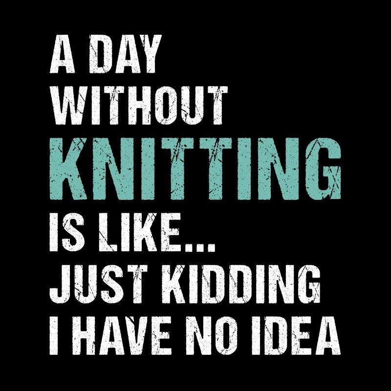 Knitter A Day Without Knitting