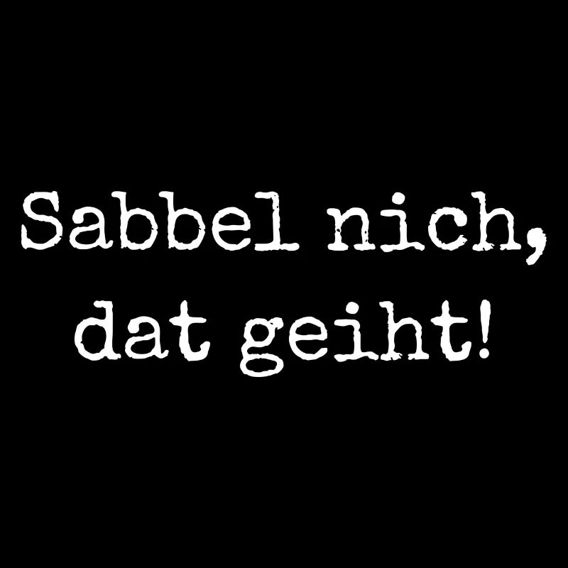 Sabbel nich, dat geiht! - "Nicht reden, machen!"