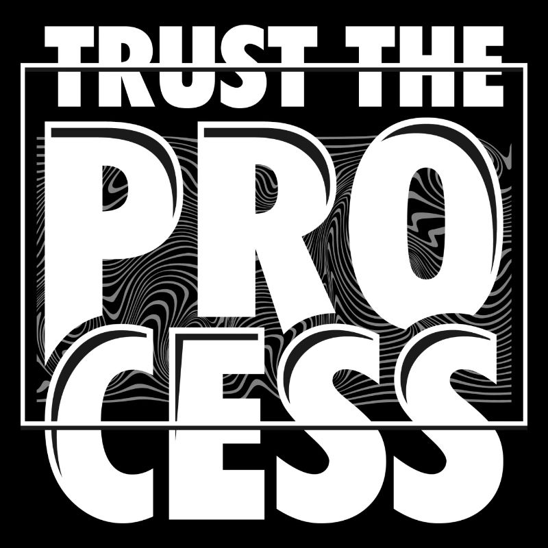 TRUST THE PROCESS