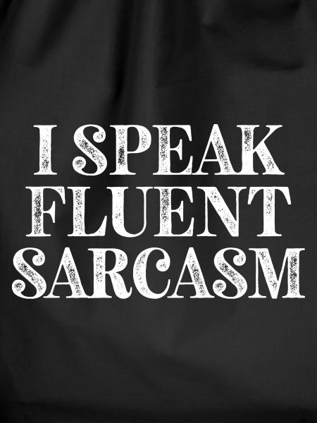 I Speak fluent Sarcasm
