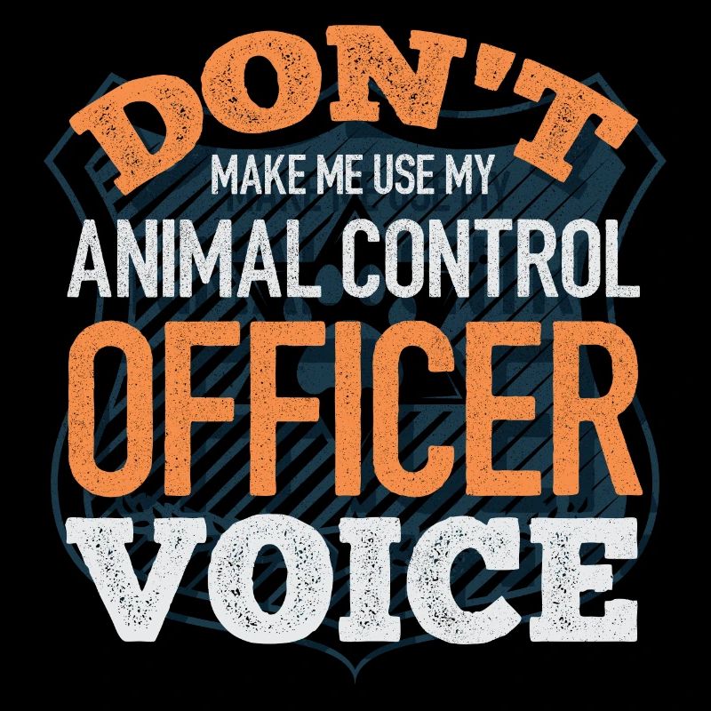 Dont Make Me Use My Animal Control Officer Voice