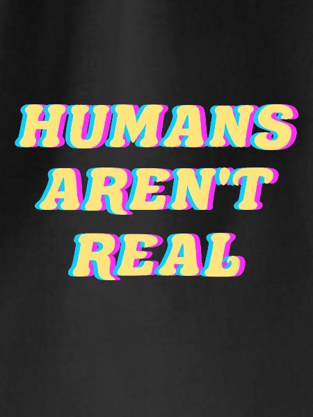 Trippy Humans Aren't Real