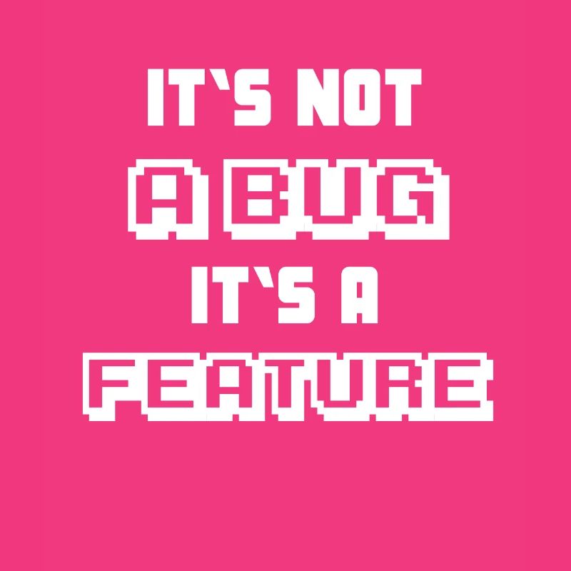 It's not a Bug it's a feature Programmierer