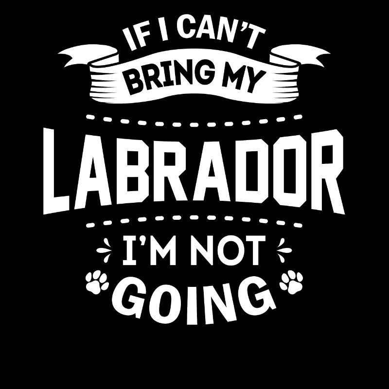 If I Can't Bring My Labrador I'm Not Going