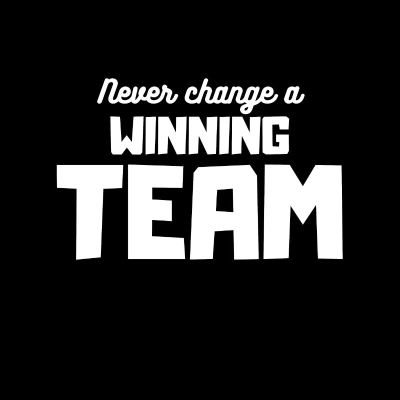 Never Change A Winning Team Mannschaft Teamsport