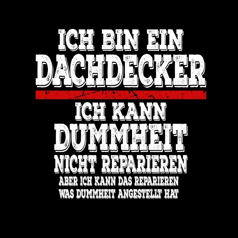 Ich bin ein Dachdecker Ich kann Dummheit nicht