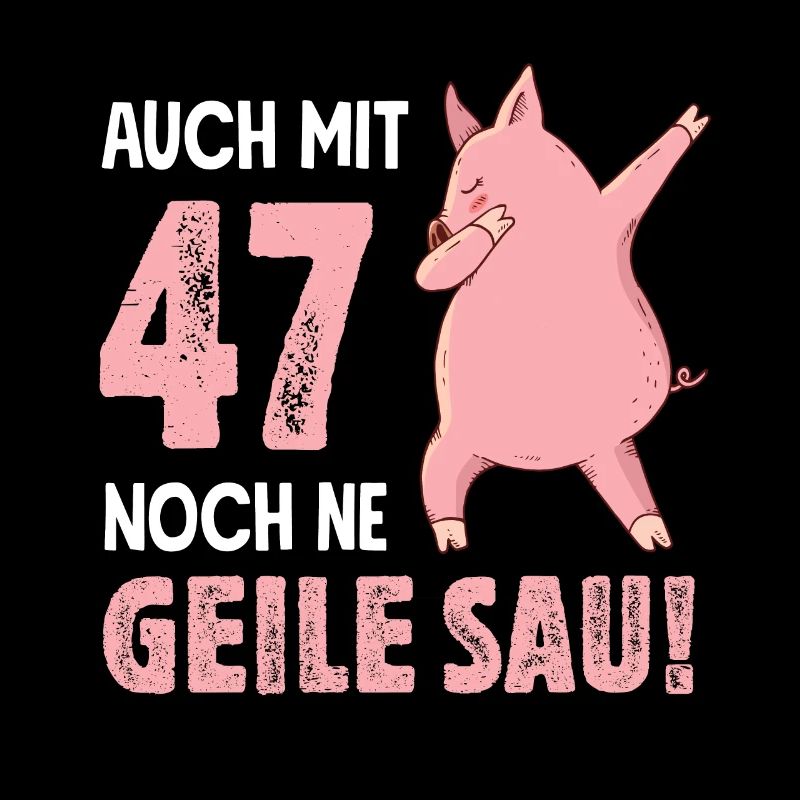 Auch mit 47 noch ne geile sau Geburtstag Geschenk