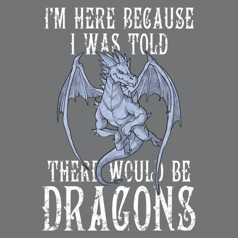 I'm Here Because I Was Told There Would Be Dragons