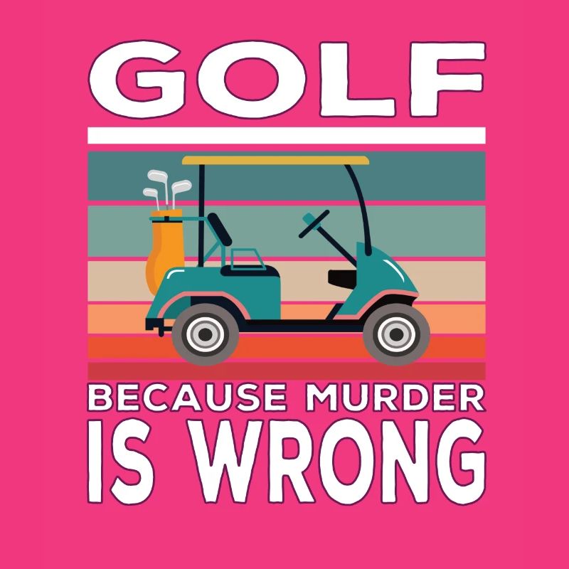 Golf because Murder is wrong Golf saying