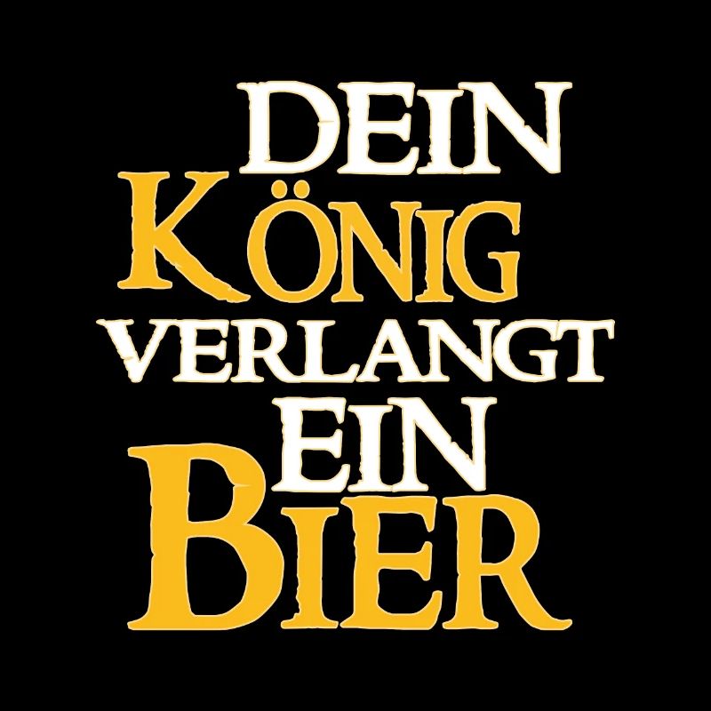 Dein König Verlangt Ein Bier - Bier Spruch