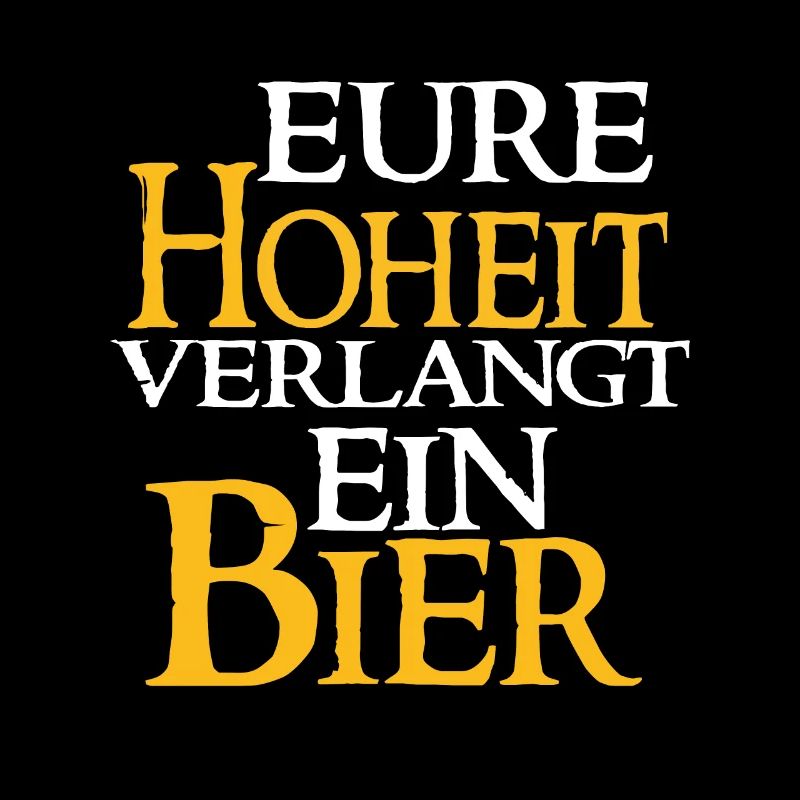 Eure Hoheit Verlangt Ein Bier - Bier Spruch
