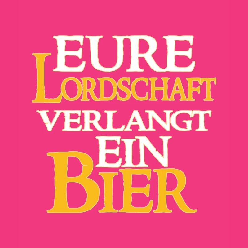 Eure Lordschaft Verlangt Ein Bier - Bier Spruch
