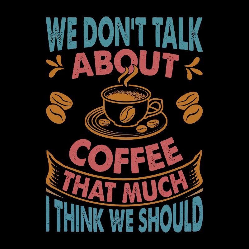 We Don't Talk About Coffee That Much I Think We Sh
